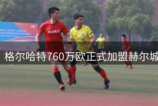 格尔哈特760万欧正式加盟赫尔城 签约至2030年